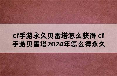 cf手游永久贝雷塔怎么获得 cf手游贝雷塔2024年怎么得永久